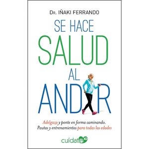 SE HACE SALUD AL ANDAR. ADELGAZA Y PONTE EN FORMA CAMINANDO. PAUTAS Y ENTRENAMIENTOS PARA TODAS LAS EDADES | 9788491646532 | FERRANDO, IÑAKI