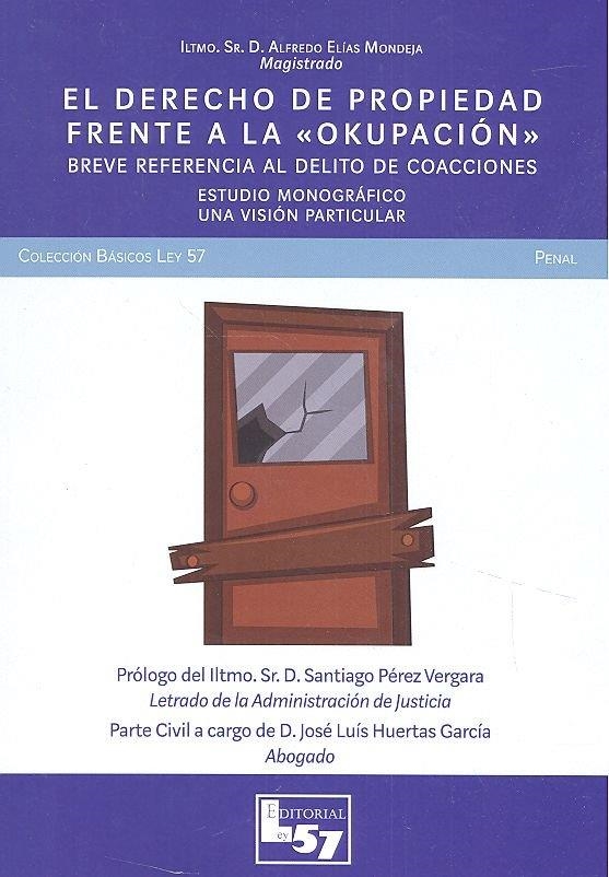EL DERECHO A LA PROPIEDAD FRENTE A LA OKUPACIÓN. BREVE REFERENCIA AL DELITO DE COACCIONES | 9788494620980 | ELÍAS MONDEJA, ALFREDO/HUERTAS GARCÍA, JOSÉ LUIS