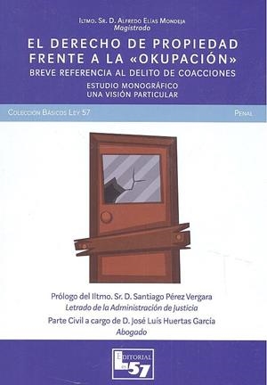 EL DERECHO A LA PROPIEDAD FRENTE A LA OKUPACIÓN. BREVE REFERENCIA AL DELITO DE COACCIONES | 9788494620980 | ELÍAS MONDEJA, ALFREDO/HUERTAS GARCÍA, JOSÉ LUIS