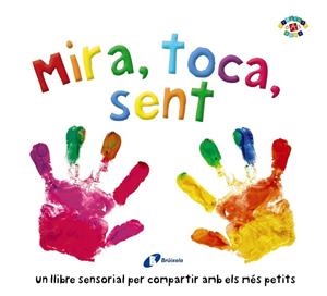 MIRA, TOCA, SENT. UN LLIBRE SENSORIAL PER COMPARTIR AMB ELS MES PETITS | 9788499069999 | BOULTWOOD, ELLIE/COCKAYNE, HANNAH/HAMLEY, KYLIE