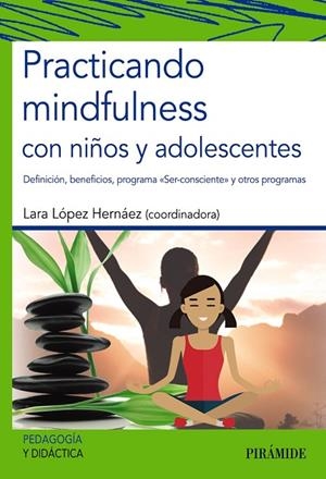 PRACTICANDO MINDFULNESS CON NIÑOS Y ADOLESCENTES. DEFINICION, BENEFICIOS, PROGRAMA SER-CONSCIENTE Y OTROS PROGRAMAS  | 9788436841299 | LÓPEZ HERNÁEZ, LARA