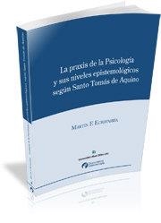LA PRAXIS DE LA PSICOLOGÍA Y SUS NIVELES EPISTEMOLÓGICOS SEGÚN SANTO TOMÁS DE AQ | 9788493434922 | ECHAVARRIA, MARTIN FEDERICO
