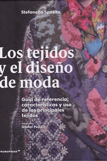 LOS TEJIDOS Y EL DISEÑO DE MODA. GUIA DE REFERENCIA, CARACTERISTICAS Y USO DE LOS PRINCIPALES TEJIDOS  | 9788417412531 | SPOSITO, STEFANELLA