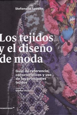 LOS TEJIDOS Y EL DISEÑO DE MODA. GUIA DE REFERENCIA, CARACTERISTICAS Y USO DE LOS PRINCIPALES TEJIDOS  | 9788417412531 | SPOSITO, STEFANELLA