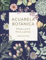 ACUARELA BOTÁNICA. DIBUJA Y PINTA FLORES Y PLANTAS | 9788417656133 | DE WITNON, HARRIET
