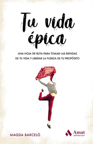 TU VIDA ÉPICA. UNA HOJA DE RUTA PARA TOMAR LAS RIENDAS DE TU VIDA Y LIBERAR LA FUERZA DE TU PROPOSITO | 9788417208820 | BARCELÓ FORT, MAGDALENA