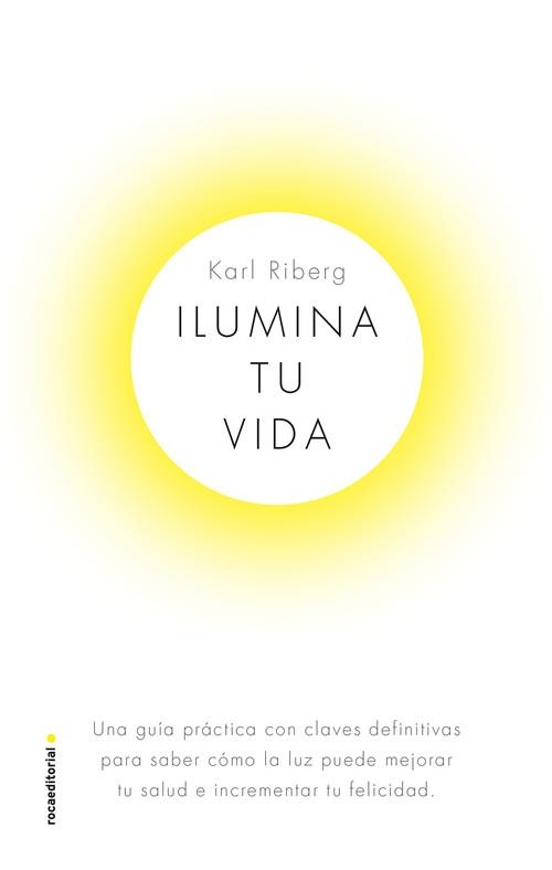 ILUMINA TU VIDA. EL ARTE DE USAR LA LUZ PARA TRANSFORMAR TU SALUD E INCREMENTAR TU FELICIDAD | 9788417541330 | RYBERG, KARL