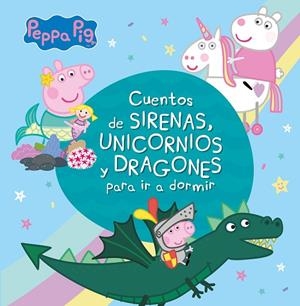 CUENTOS DE SIRENAS, UNICORNIOS Y DRAGONES PARA IR A DORMIR (PEPPA PIG) | 9788448853938 | VARIOS AUTORES,