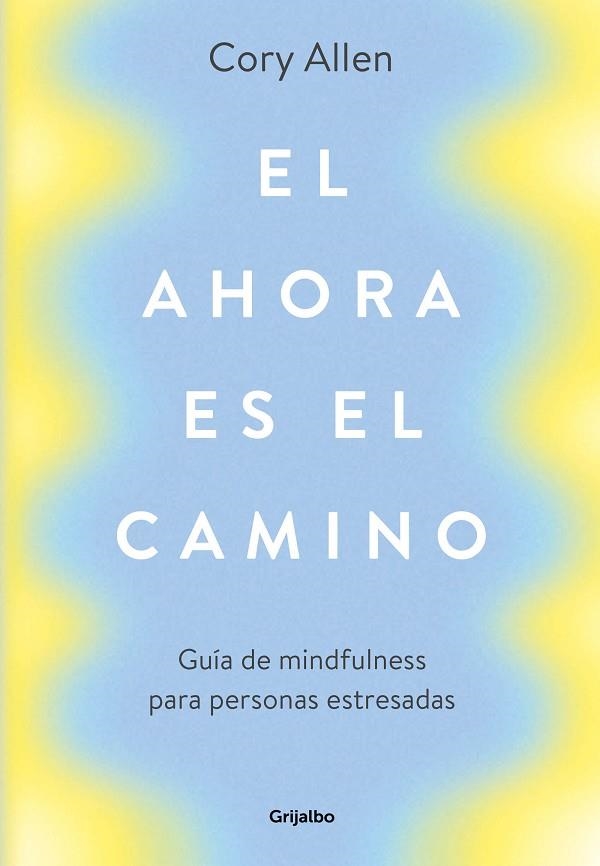 EL AHORA ES EL CAMINO. GUÍA DE MINDFULNESS PARA PERSONAS ESTRESADAS | 9788425356360 | ALLEN, CORY