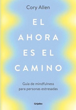 EL AHORA ES EL CAMINO. GUÍA DE MINDFULNESS PARA PERSONAS ESTRESADAS | 9788425356360 | ALLEN, CORY