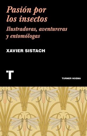PASIÓN POR LOS INSECTOS. ILUSTRADORAS, AVENTURERAS Y ENTOMÓLOGAS | 9788417141899 | SISTACH, XAVIER