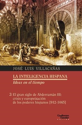 LA INTELIGENCIA HISPANA. IDEAS EN EL TIEMPO. EL GRAN SIGLO DE ABDERRAMÁN III: CRISIS Y EUROPEIZACIÓN DE LOS PODERES HISPANOS 912-1065 | 9788417134945 | VILLACAÑAS BERLANGA, JOSÉ LUIS