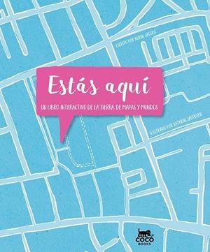 ESTÁS AQUÍ. UN LIBRO INTERACTIVO DE LA TIERRA, DE MAPAS Y MUNDOS | 9788494953033 | JACOBS, ROBIN
