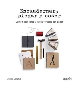 ENCUADERNAR, PLEGAR Y COSER. CÓMO HACER LIBROS Y OTROS PROYECTOS CON PAPEL | 9788425232244 | LANGWE, MONICA