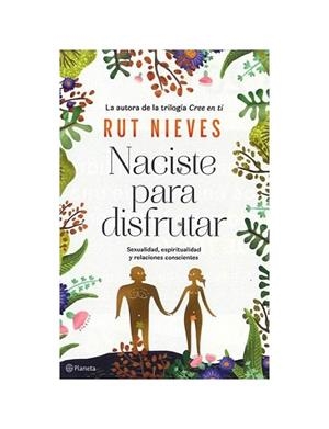 NACISTE PARA DISFRUTAR. SEXUALIDAD, ESPIRITUALIDAD Y RELACIONES CONSCIENTES | 9788408214298 | NIEVES, RUT