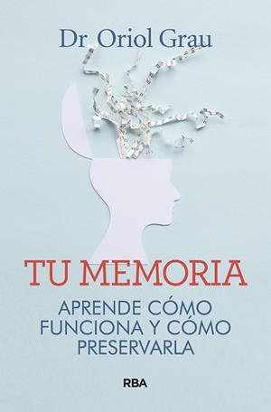 TU MEMORIA  APRENDE CÓMO FUNCIONA Y CÓMO PRESERVARLA | 9788491874218 | GRAU RIVERA, ORIOL