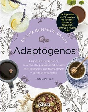 LA GUÍA COMPLETA DE LOS ADAPTÓGENOS. DESDE LA ASHWAGHANDA A LA RODIOLA, PLANTAS MEDICINALES EXCEPCIONALES QUE TRANSFON Y CURAN EL ORGANISMO | 9788484458050 | NOVEILLE, AGATHA