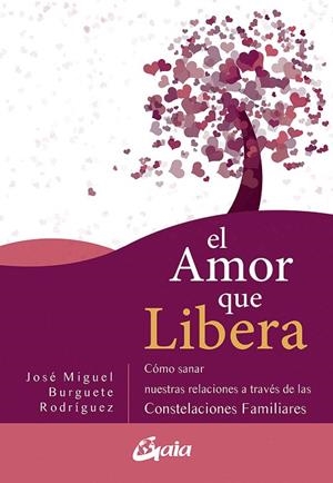 EL AMOR QUE LIBERA. CÓMO SANAR NUESTRAS RELACIONES DE PAREJA A TRAVÉS DE LAS CONSTELACIONES FAMILIAR | 9788484458111 | BURGUETE RODRÍGUEZ, JOSÉ MIGUEL