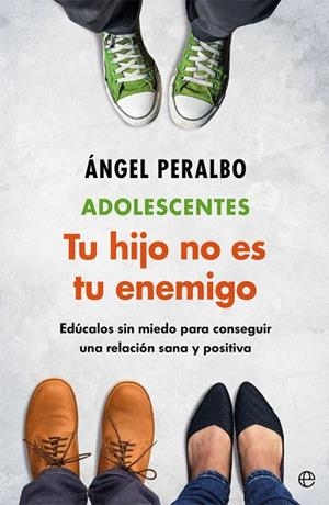 ADOLESCENTES. TU HIJO NO ES TU ENEMIGO. EDÚCALOS SIN MIEDO PARA CONSEGUIR UNA RELACIÓN SANA Y POSITIVA | 9788491646877 | PERALBO, ÁNGEL