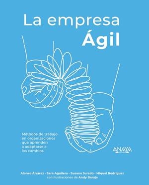 LA EMPRESA ÁGIL. MÉTODOS DE TRABAJO EN ORGANIZACIONES QUE APRENDEN A ADAPTARSE A LOS CAMBIOS | 9788441541917 | ÁLVAREZ GARCÍA, ALONSO/AGUILERA LOBATO, SARA/JURADO APRUZZESE, SUSANA/RODRÍGUEZ ARANDA, MIQUEL/BARAJ