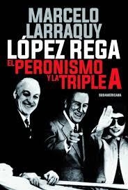 LÓPEZ REGA. EL PERONISMO Y LA TRIPLE A | 9788417636937 | LARRAQUY, MARCELO