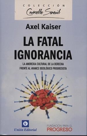 LA FATAL IGNORANCIA. LA ANOREXIA CULTURAL DE LA DERECHA FRENTE AL AVANCE IDEOLÓGICO PROGRESISTA | 9788472096448 | KAISER, AXEL