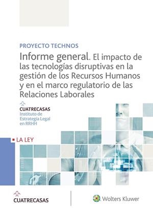 PROYECTO TECHNOS. INFORME GENERAL. EL IMPACTO DE LAS TECNOLOGÍAS DISRUPTIVAS EN LA GESTION DE LOS RECURSOS HUMANOS Y EN EL MARCO REGULATORIO DE LAS RE | 9788490209479 | INSTITUTO CUATRECASAS DE ESTRATEGIA LEGAL EN RRHH