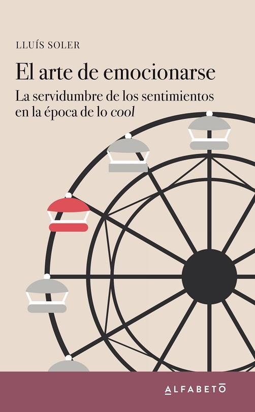 EL ARTE DE EMOCIONARSE. LA SERVIDUMBRE DE LOS SENTIMIENTOS EN LA EPOCA DE LO COOL | 9788417951023 | SOLER, LLUÍS