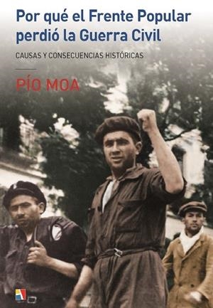 POR QUE EL FRENTE POPULAR PERDIO LA GUERRA CIVIL. CAUSAS Y CONSECUENCIAS HISTORICAS | 9788497391900 | MOA, PIO