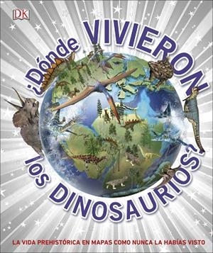 ¿DÓNDE VIVIERON LOS DINOSAURIOS? LA VIDA PREHISTORICA EN MAPAS COMO NUNCA LA HABIAS VISTO | 9780241414422