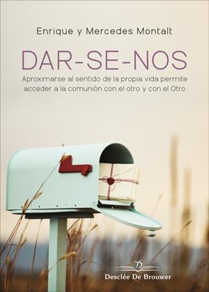 DAR-SE-NOS. APROXIMARSE AL SENTIDO DE LA PROPIA VIDA PERMITE ACCEDER A LA COMUNIION CON EL OTRO  | 9788433030719 | MONTALT ALCAYDE, ENRIQUE/MONTALT ALCAYDE, MERCEDES