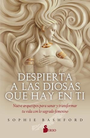 DESPIERTA A LAS DIOSAS QUE HAY EN TÍ. NUEVE ARQUETIPOS PARA SANAR Y TRANSFORMAR TU VIDA CON LO SAGRADO FEMENINO | 9788418000041 | BASHFORD, SOPHIE