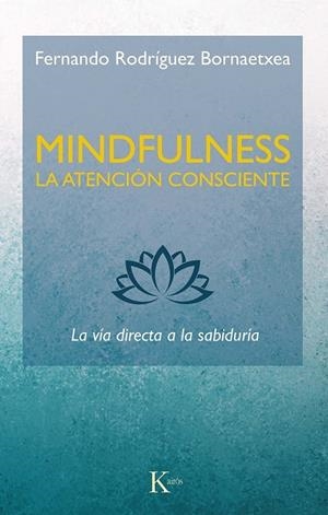 MINDFULNESS. LA ATENCIÓN CONSCIENTE. LA VIA DIRECTA A LA SABIDURIA | 9788499887234 | RODRÍGUEZ BORNAETXEA, FERNANDO