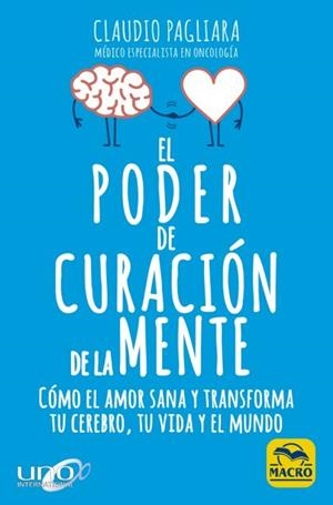EL PODER DE CURACIÓN DE LA MENTE. CÓMO EL AMOR SANA Y TRANSFORMA TU CEREBRO, TU VIDA Y EL MUNDO | 9788417080785 | PAGLIARA, CLAUDIO