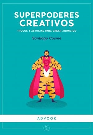 SUPERPODERES CREATIVOS. TRUCOS Y ASTUCIAS PARA CREAR ANUNCIOS | 9788494296956 | COSME GONZÁLEZ, SANTIAGO