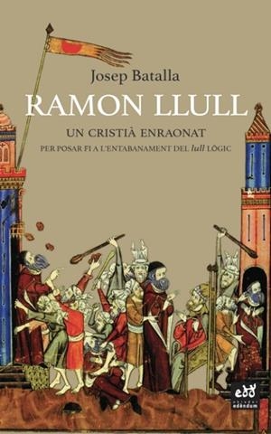 RAMON LLULL UN CRISTIÀ ENRAONAT. PER POSAR FI A L´ENTABANAMENT DEL LULL LOGIC | 9788412000726 | BATALLA, JOSEP
