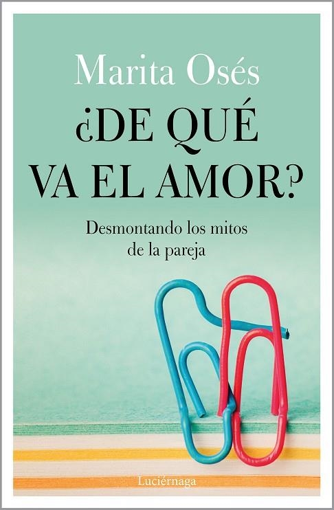¿DE QUÉ VA EL AMOR? DESMONTANDO LOS MITOS DE LA PAREJA | 9788418015021 | OSÉS, MARITA