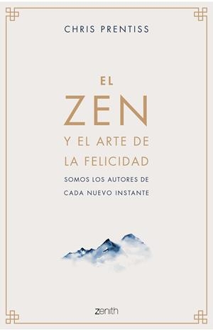 EL ZEN Y EL ARTE DE LA FELICIDAD. SOMOS LOS AUTORES DE CADA NUEVO INSTANTE | 9788408218944 | PRENTISS, CHRIS