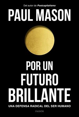 POR UN FUTURO BRILLANTE. UNA DEFENSA RADICAL DEL SER HUMANO | 9788449335129 | MASON, PAUL
