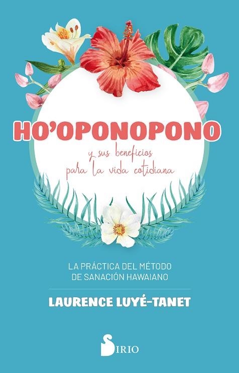 HO´OPONOPONO Y SUS BENEFICIOS PARA LA VIDA COTIDIANA. LA PRÁCTICA DEL MÉTODO DE SANACIÓN HAWAIANO | 9788418000065 | LUYÉ-TANET, LAURENCE