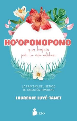 HO´OPONOPONO Y SUS BENEFICIOS PARA LA VIDA COTIDIANA. LA PRÁCTICA DEL MÉTODO DE SANACIÓN HAWAIANO | 9788418000065 | LUYÉ-TANET, LAURENCE