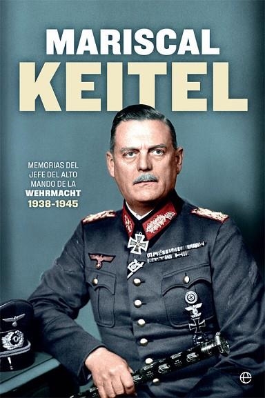 MARISCAL KEITEL. MEMORIAS DEL JEFE DEL ALTO MANDO DE LA WEHRMACHT 1938-1945 | 9788491647324 | KEITEL, WILHELM
