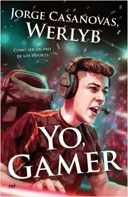 YO, GAMER. CÓMO SER UN PRO DE LOS ESPORTS | 9788427046627 | JORGE  CASANOVAS, WERLYB 