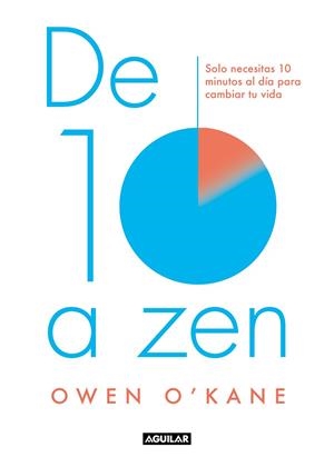 DE 10 A ZEN. SOLO NECESITAS 10 MINUTOS AL DÍA PARA CAMBIAR TU VIDA | 9788403520004 | O´KANE, OWEN