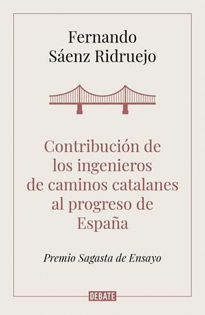 CONTRIBUCIÓN DE LOS INGENIEROS DE CAMINOS CATALANES AL PROGRESO DE ESPAÑA (PREMIO SAGASTA DE ENSAYO) | 9788418006050 | SÁENZ RIDRUEJO, FERNANDO