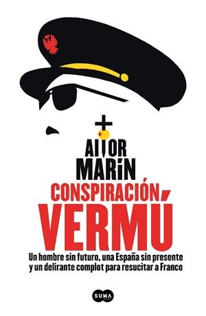 CONSPIRACIÓN VERMÚ.. UN HOMBRE SIN FUTURO, UNA ESPAÑA SIN PRESENTE Y UN DELIRANTE COMPLOT PARA RESUCITAR A FRANCO | 9788491294245 | MARÍN, AITOR