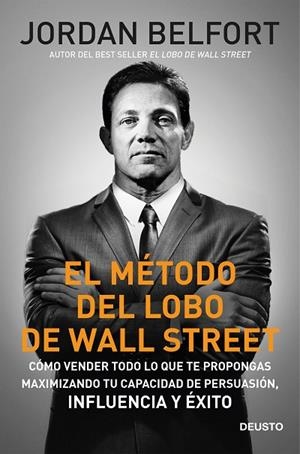 EL MÉTODO DEL LOBO DE WALL STREET. CÓMO VENDER TODO LO QUE TE PROPONGAS MAXIMIZANDO TU CAPACIDAD DE PERSUASIÓN, INFLUENCIA Y EXITO | 9788423431182 | BELFORT, JORDAN