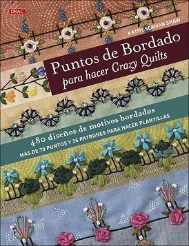 PUNTOS DE BORDADO PARA HACER CRAZY QUILTS. 480 DISEÑOS DE MOTIVOS BORDADOS, MAS DE 70 PUNTOS Y 36 PATRONES PARA HACER PLANTILLAS | 9788498746532 | SEAMAN SHAW, KATHY