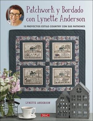PATCHWORK Y BORDADO CON LYNETTE ANDERSON. 13 PROYECTOS ESTILO COUNTRY CON SUS PATRONES | 9788498746549 | ANDERSON, LYNETTE