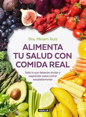 ALIMENTA TU SALUD CON COMIDA REAL  UNA GUÍA PRÁCTICA PARA NUTRIR TU CUERPO SIN PROCESADOS | 9788403521889 | RUIZ, DRA. MIRIAM